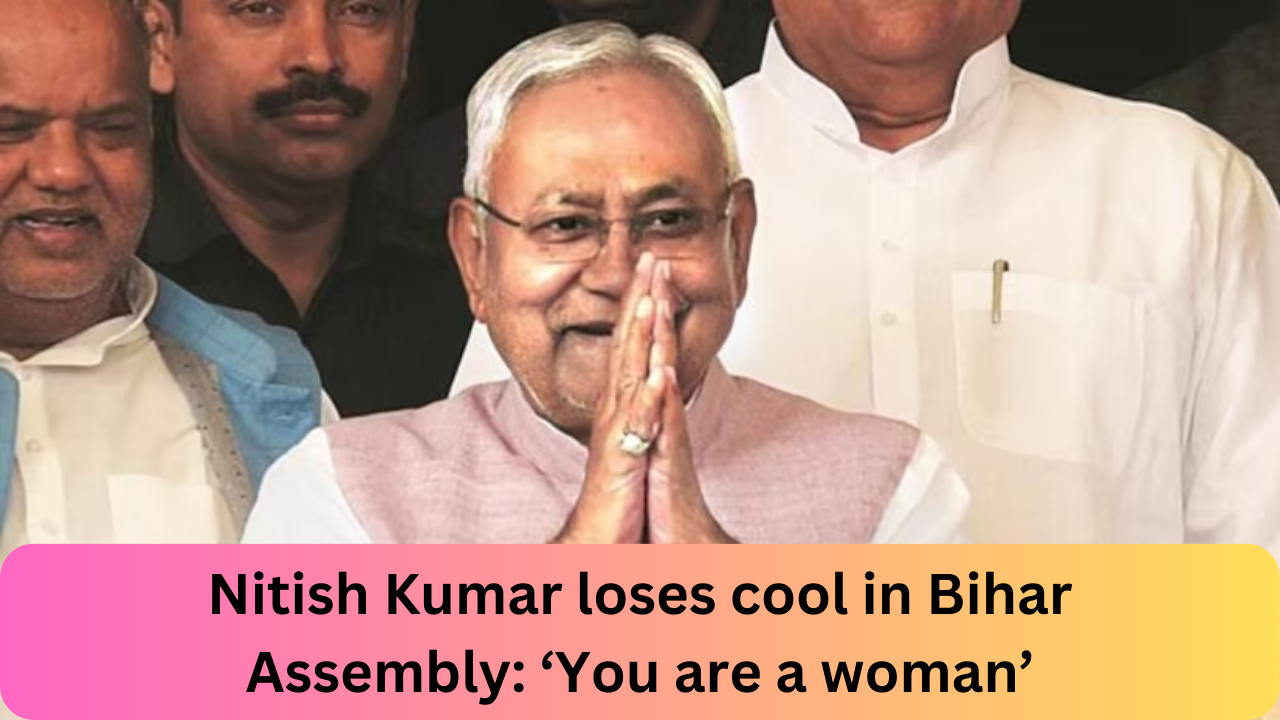 Nitish Kumar loses cool in Bihar Assembly: ‘You are a woman’