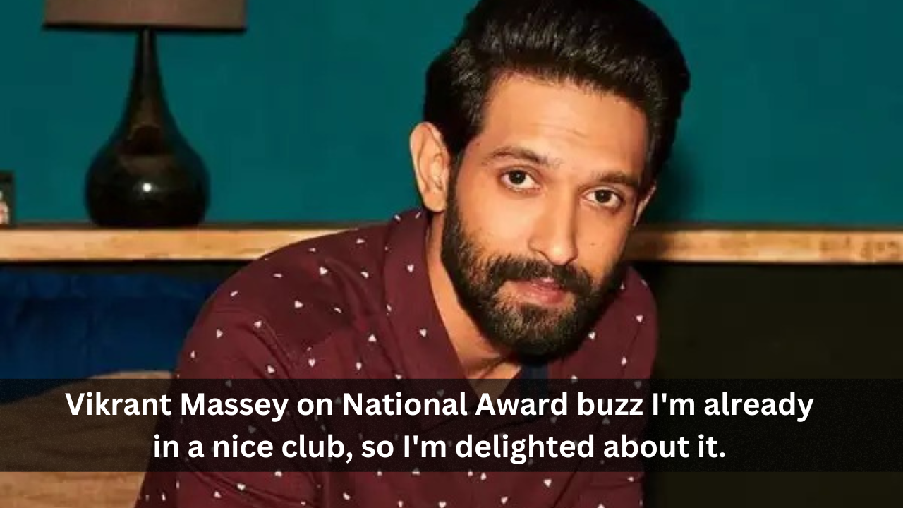 Vikrant Massey on National Award buzz I'm already in a nice club, so I'm delighted about it.