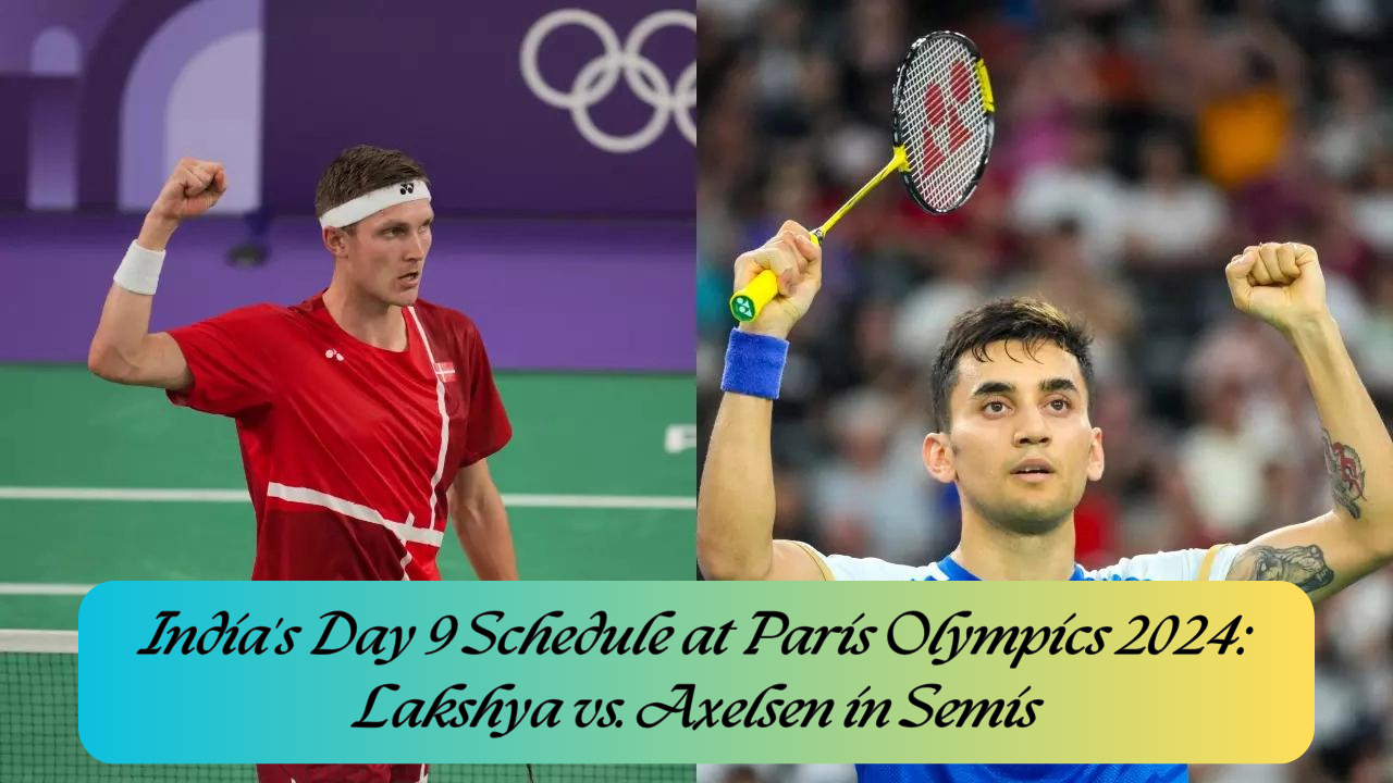 India's Day 9 Schedule at Paris Olympics 2024: Lakshya vs. Axelsen in Semis