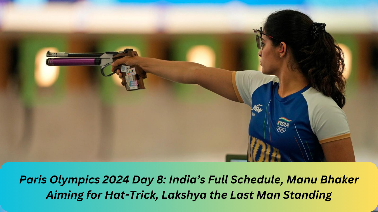 Paris Olympics 2024 Day 8: India’s Full Schedule, Manu Bhaker Aiming for Hat-Trick, Lakshya the Last Man Standing