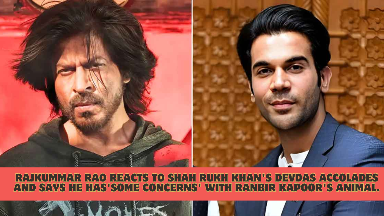 Rajkummar Rao reacts to Shah Rukh Khan's Devdas accolades and says he has'some concerns' with Ranbir Kapoor's Animal.