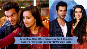 Stree 2 Day 8 Horror-Comedy Starring Rajkummar Rao & Shraddha Kapoor Close to ₹300 Crore in India