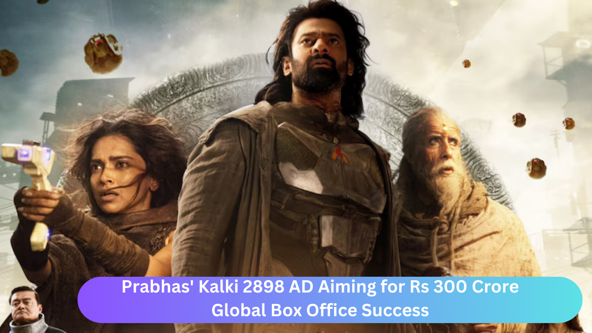 Prabhas' Kalki 2898 AD Aiming for Rs 300 Crore Global Box Office Success