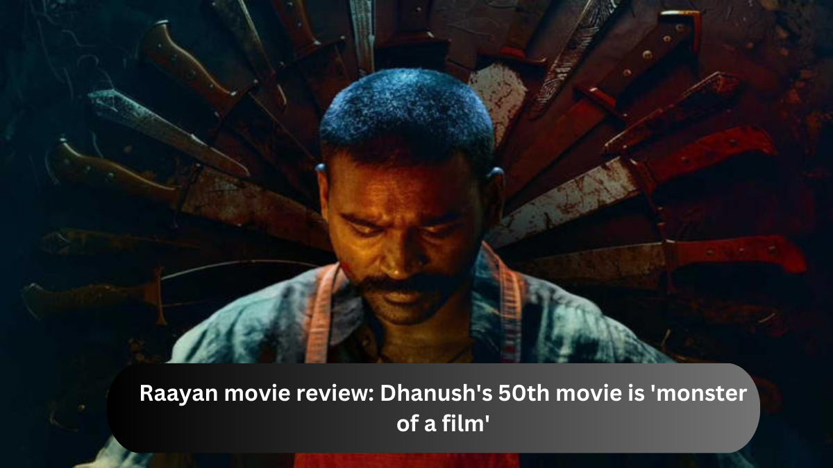 Raayan movie review: Dhanush's 50th movie is 'monster of a film'