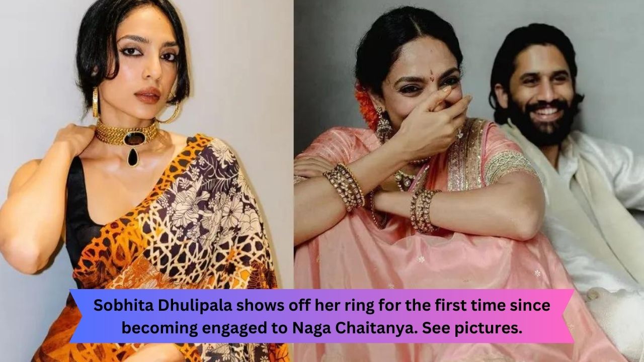 Sobhita Dhulipala shows off her ring for the first time since becoming engaged to Naga Chaitanya. See pictures.