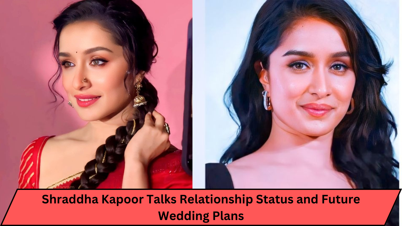 Shraddha Kapoor Talks Relationship Status and Future Wedding Plans