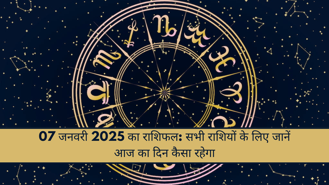 07 जनवरी 2025 का राशिफल: सभी राशियों के लिए जानें आज का दिन कैसा रहेगा